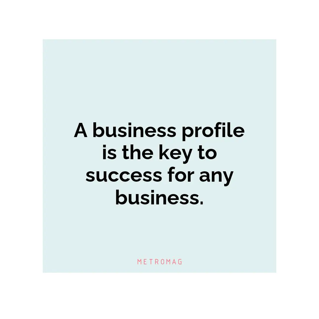 A business profile is the key to success for any business.