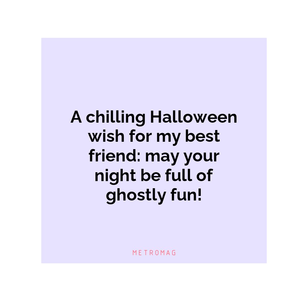 A chilling Halloween wish for my best friend: may your night be full of ghostly fun!