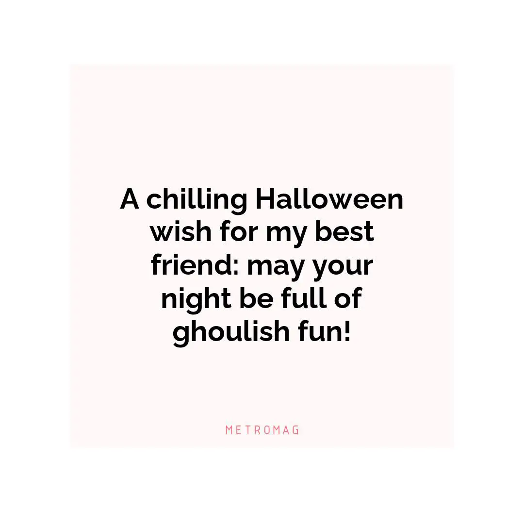 A chilling Halloween wish for my best friend: may your night be full of ghoulish fun!