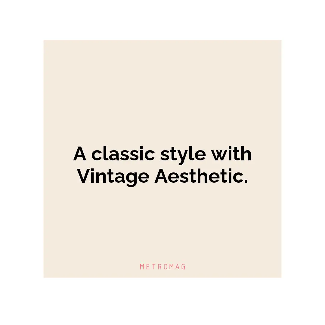 A classic style with Vintage Aesthetic.