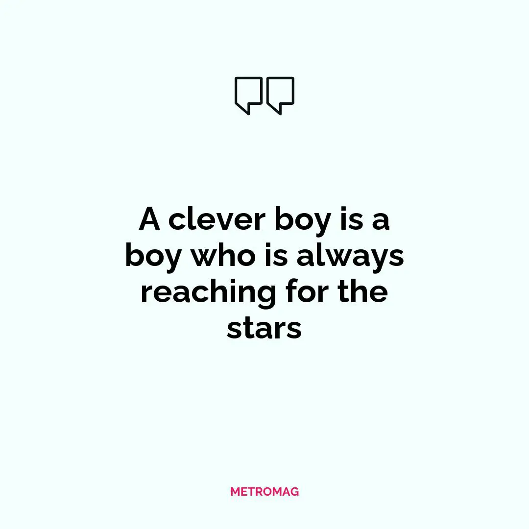 A clever boy is a boy who is always reaching for the stars