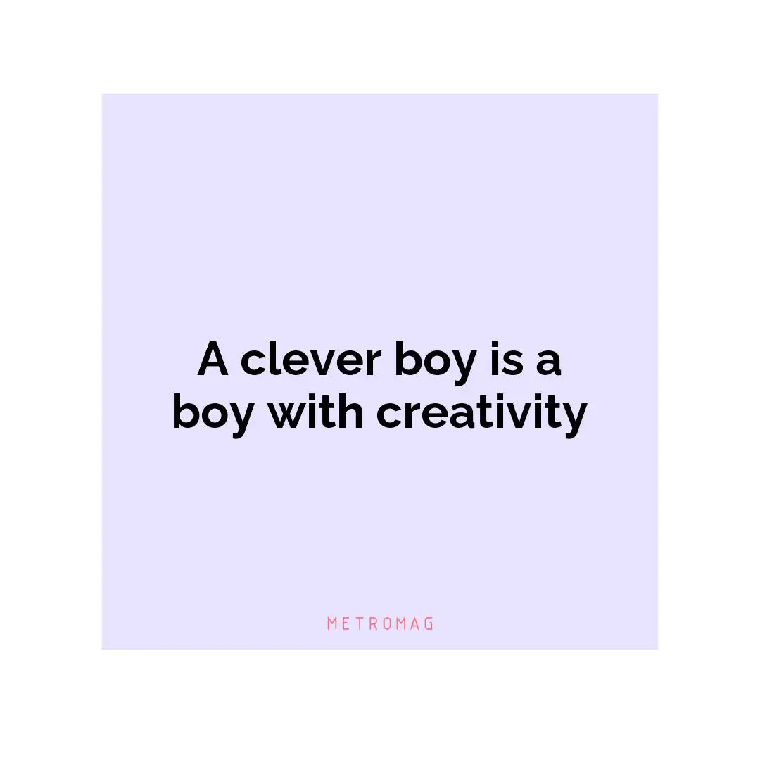 A clever boy is a boy with creativity