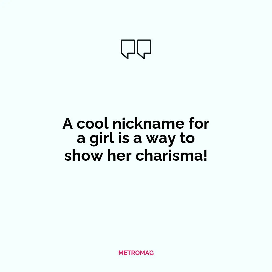 A cool nickname for a girl is a way to show her charisma!