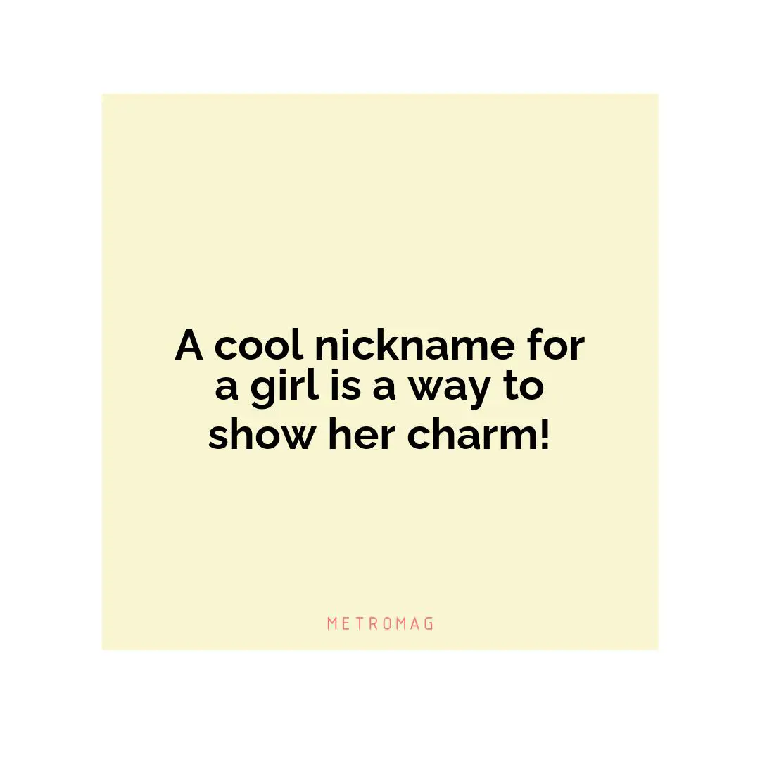 A cool nickname for a girl is a way to show her charm!