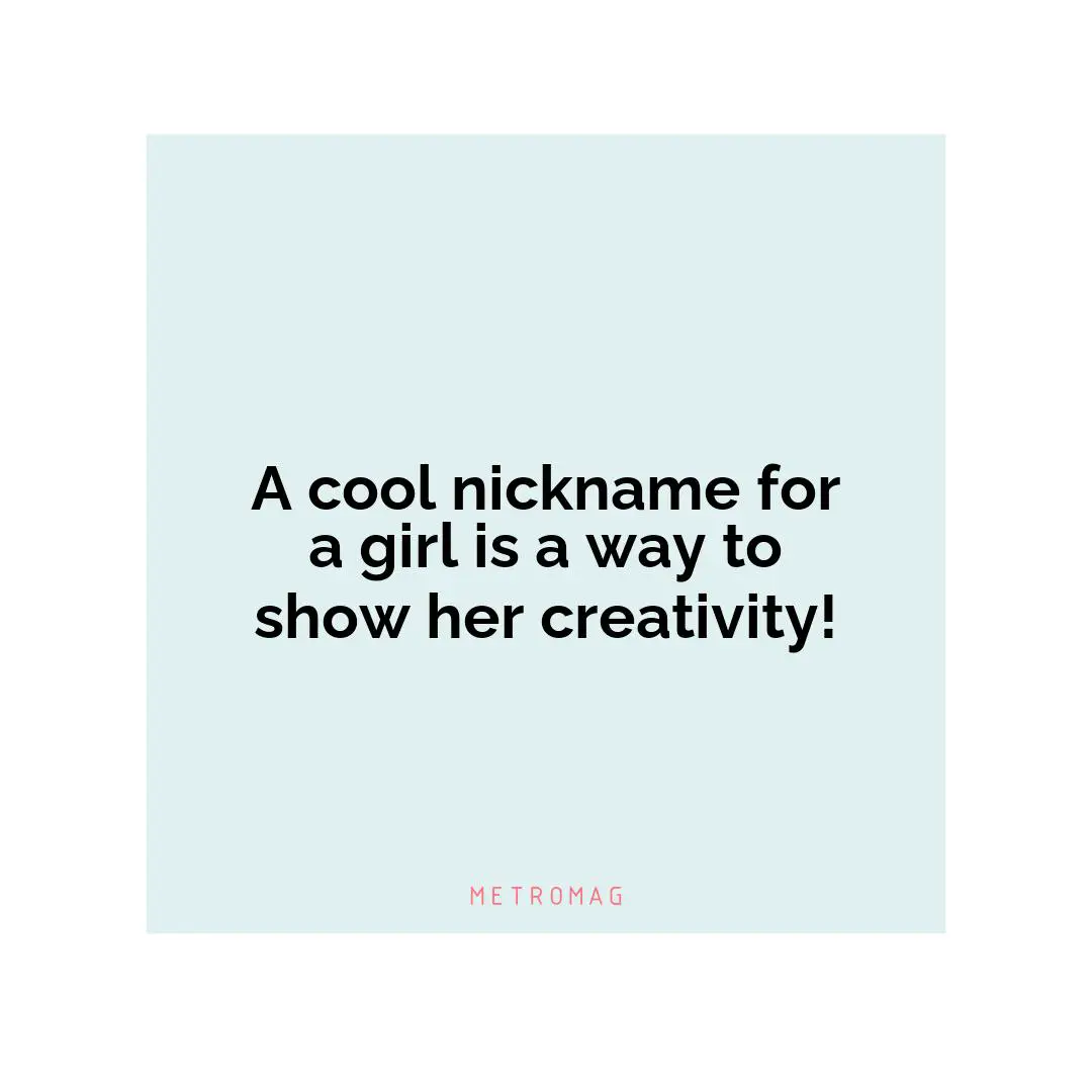 A cool nickname for a girl is a way to show her creativity!