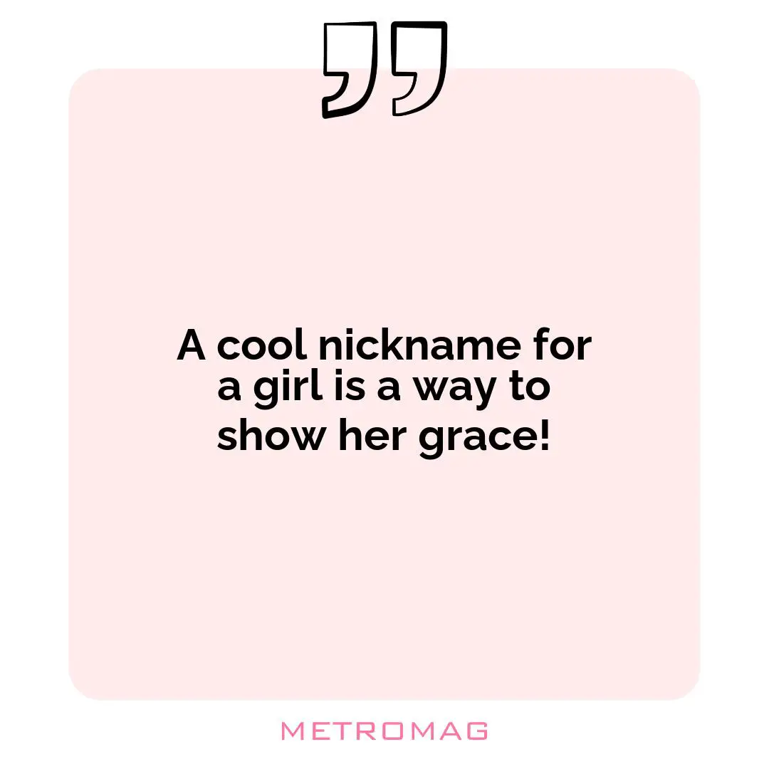 A cool nickname for a girl is a way to show her grace!