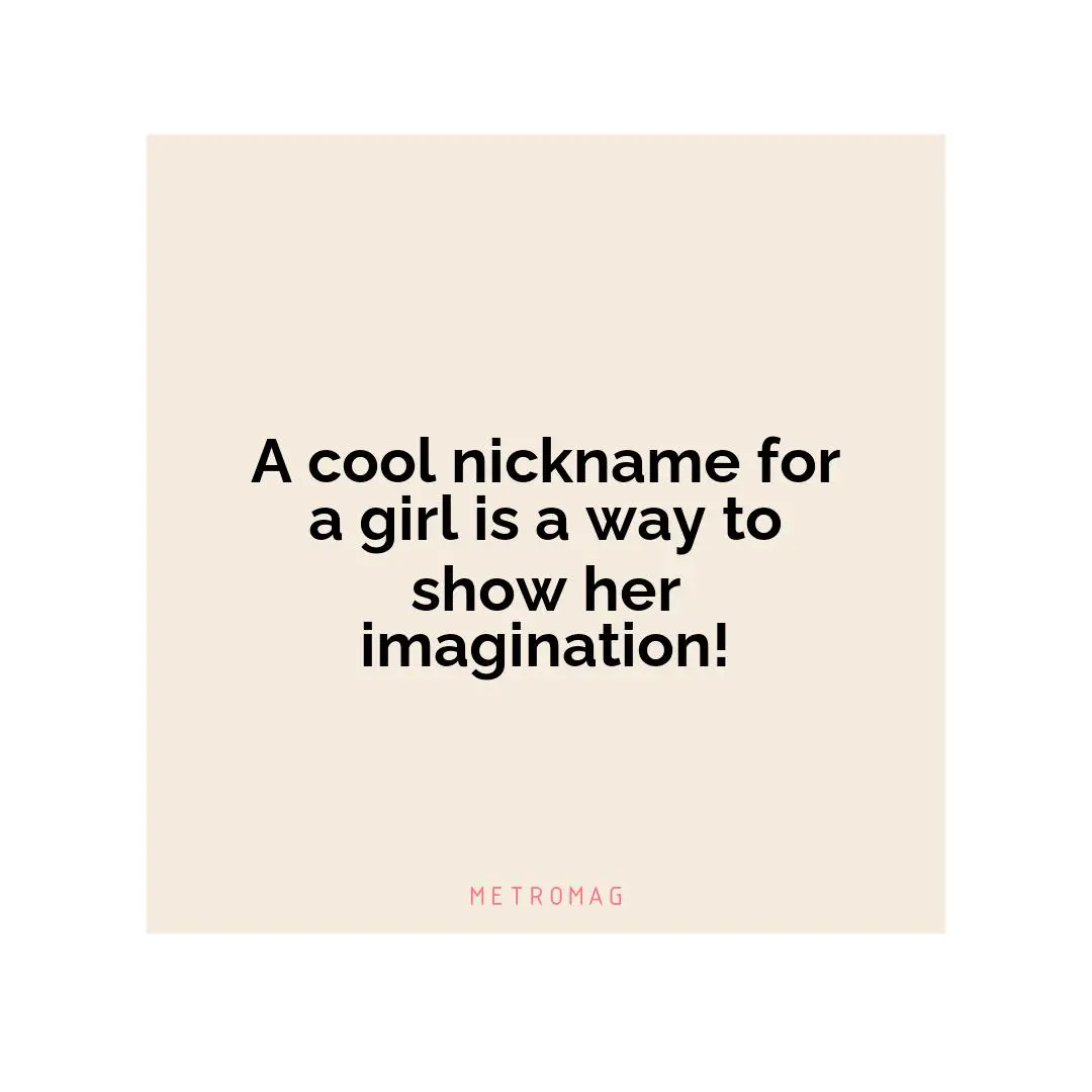 A cool nickname for a girl is a way to show her imagination!