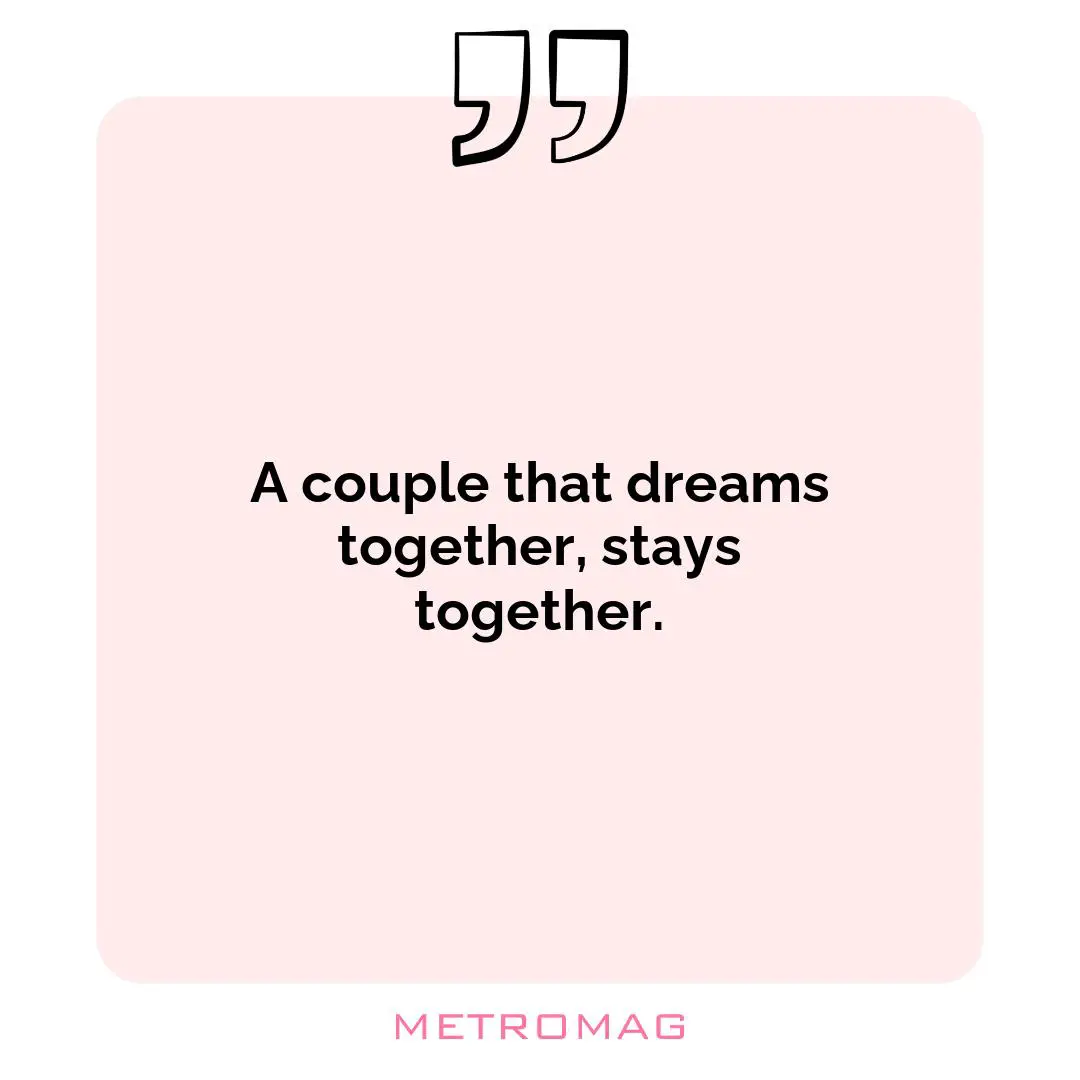 A couple that dreams together, stays together.