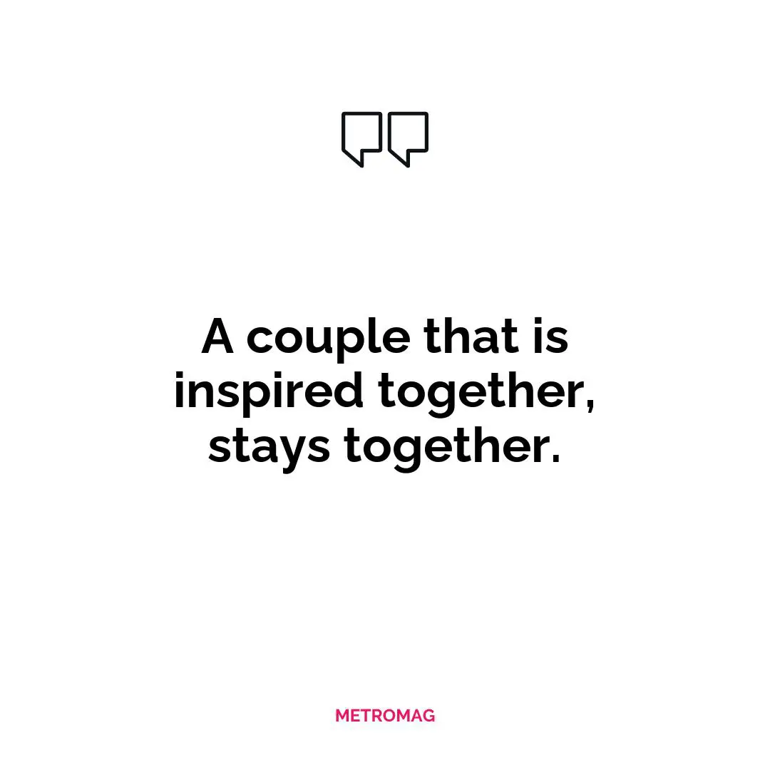 A couple that is inspired together, stays together.