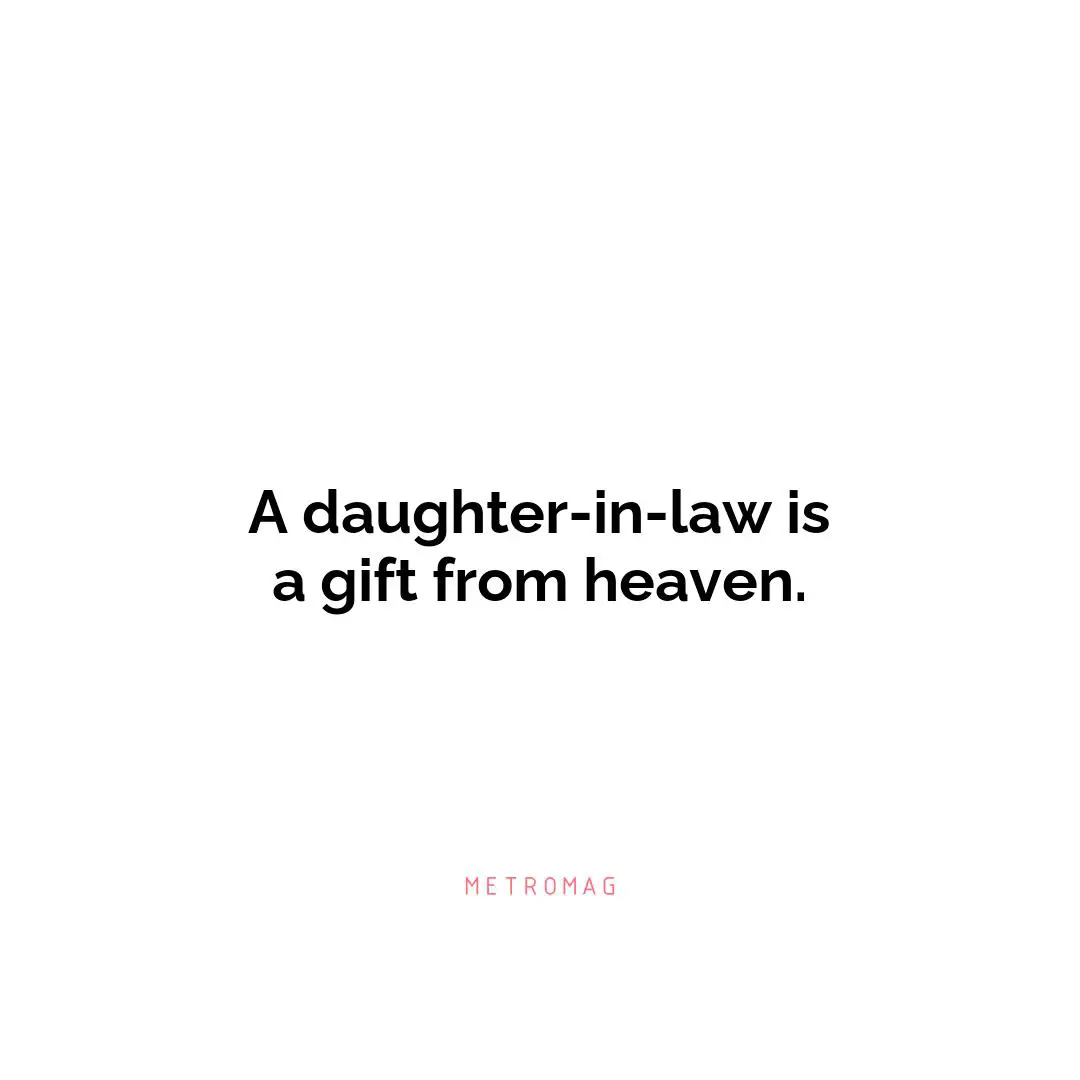 A daughter-in-law is a gift from heaven.