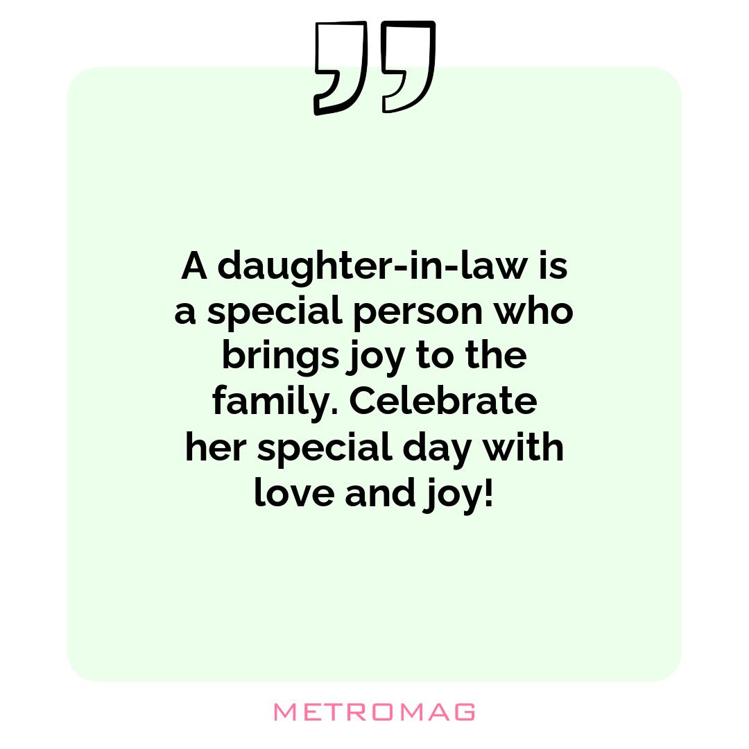 A daughter-in-law is a special person who brings joy to the family. Celebrate her special day with love and joy!