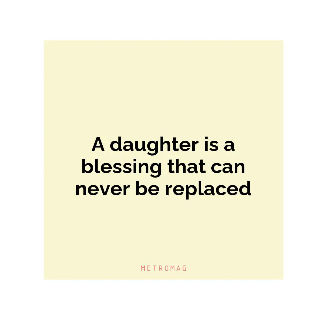 A daughter is a blessing that can never be replaced