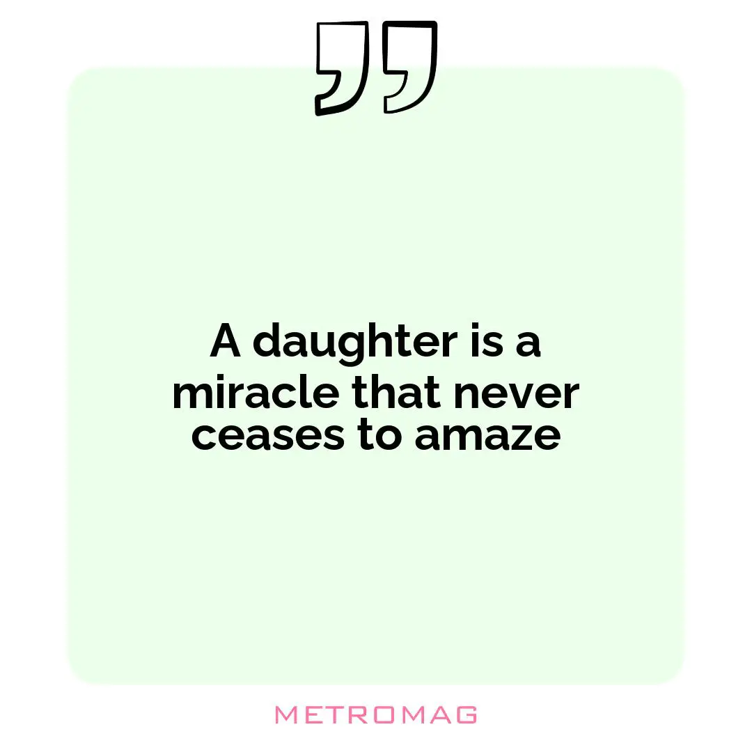A daughter is a miracle that never ceases to amaze