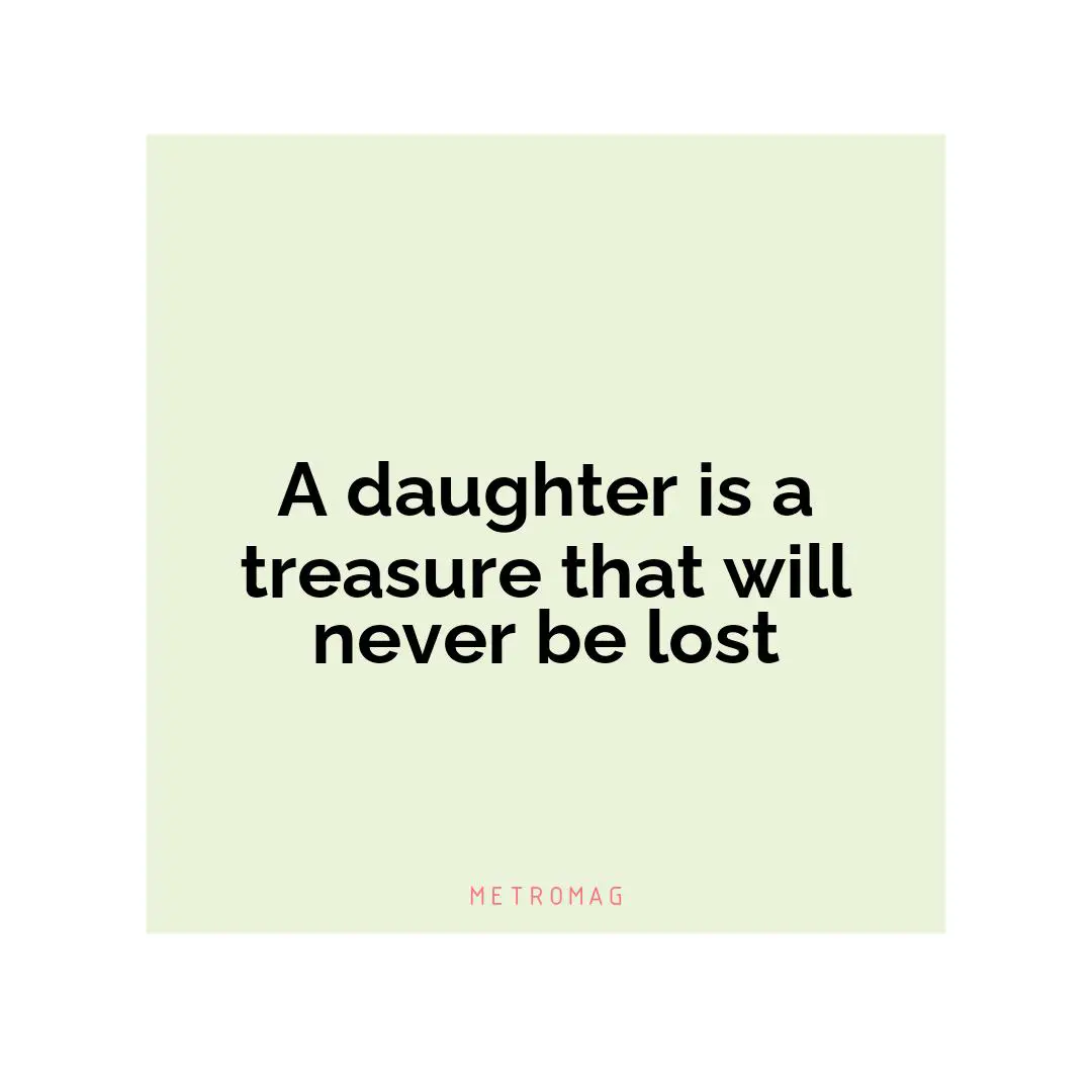 A daughter is a treasure that will never be lost