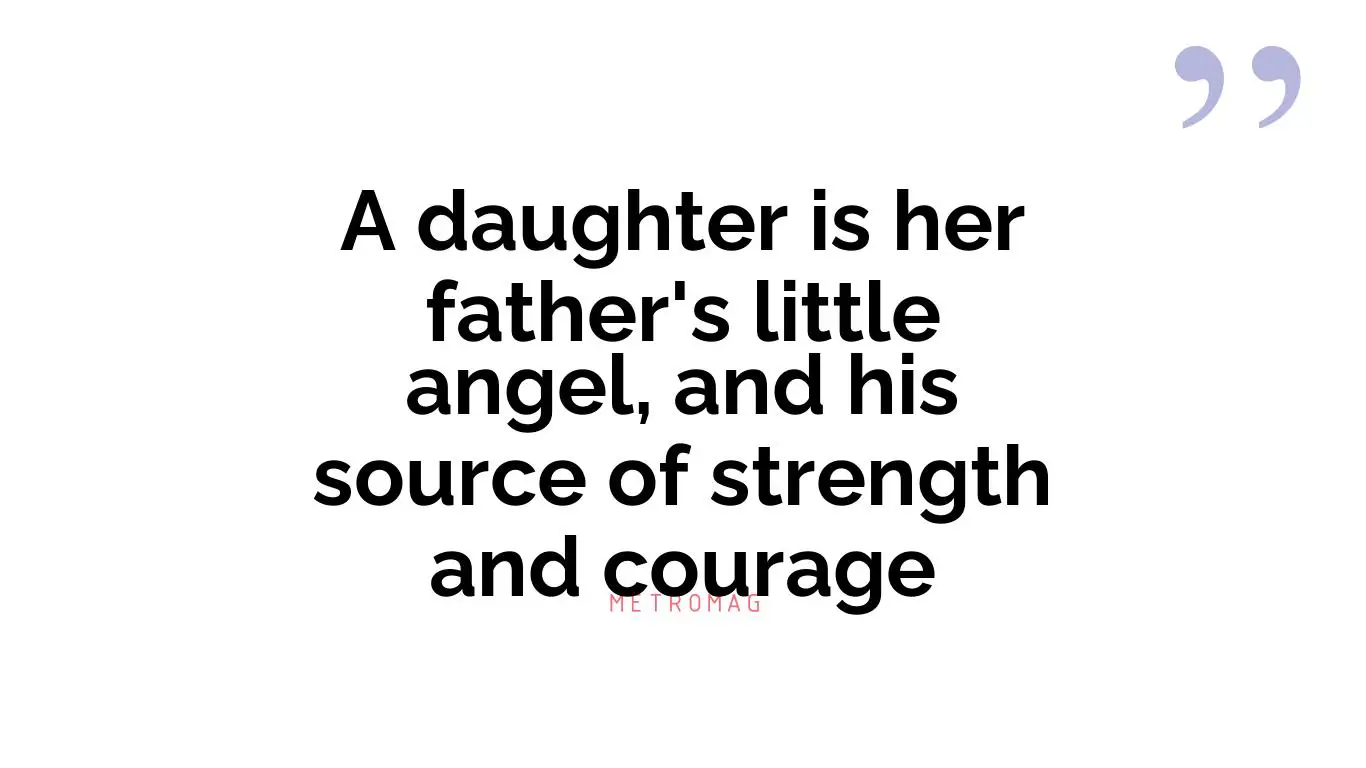 A daughter is her father's little angel, and his source of strength and courage