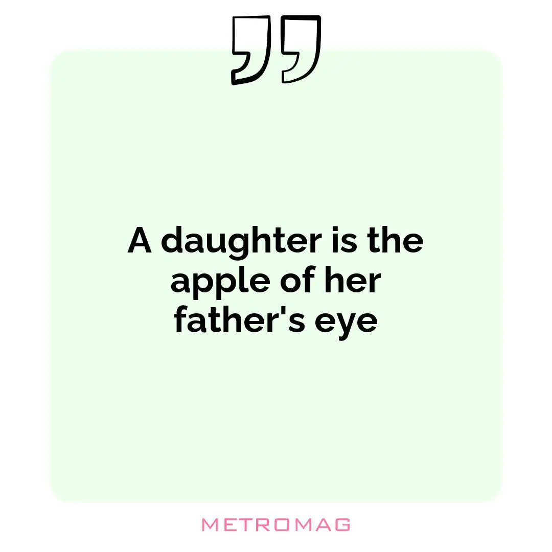 A daughter is the apple of her father's eye