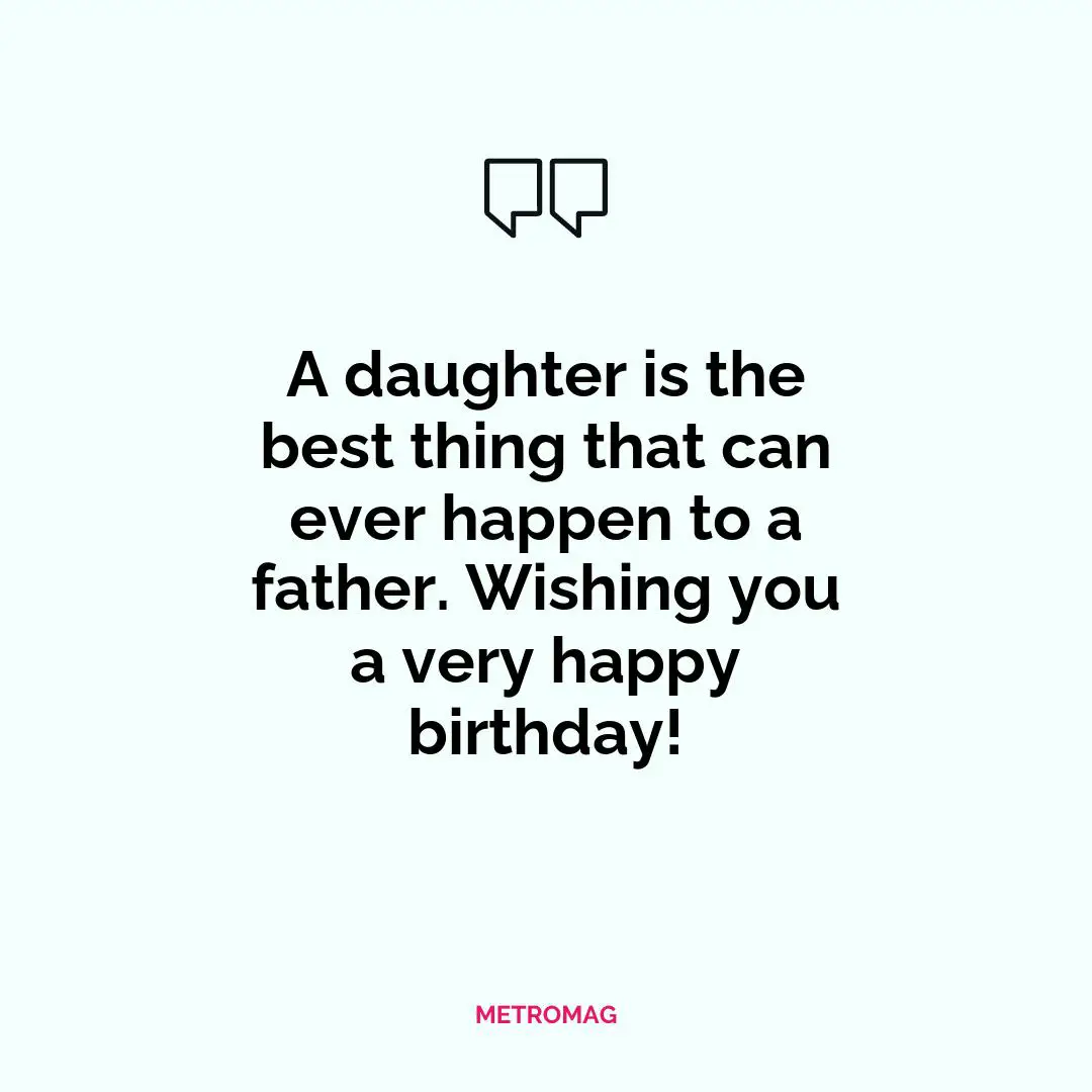 A daughter is the best thing that can ever happen to a father. Wishing you a very happy birthday!