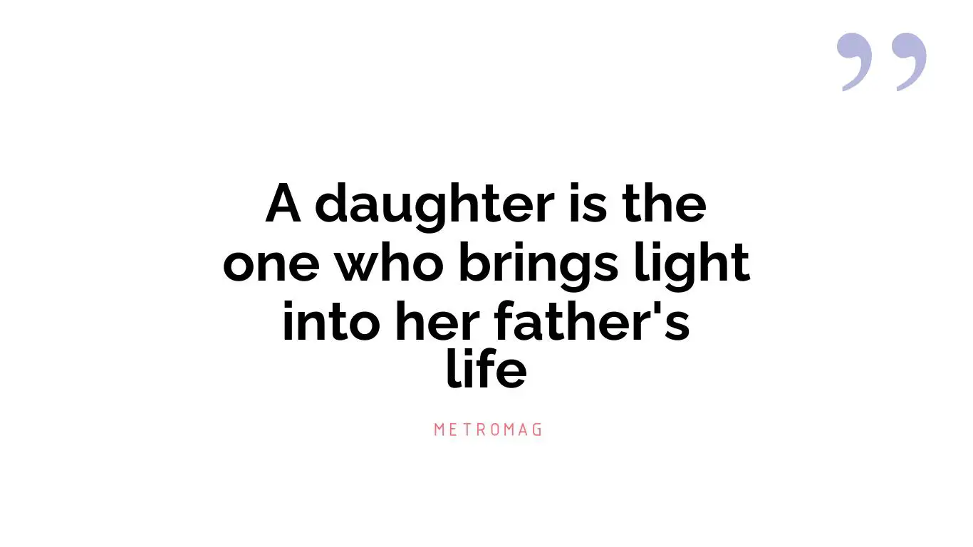 A daughter is the one who brings light into her father's life