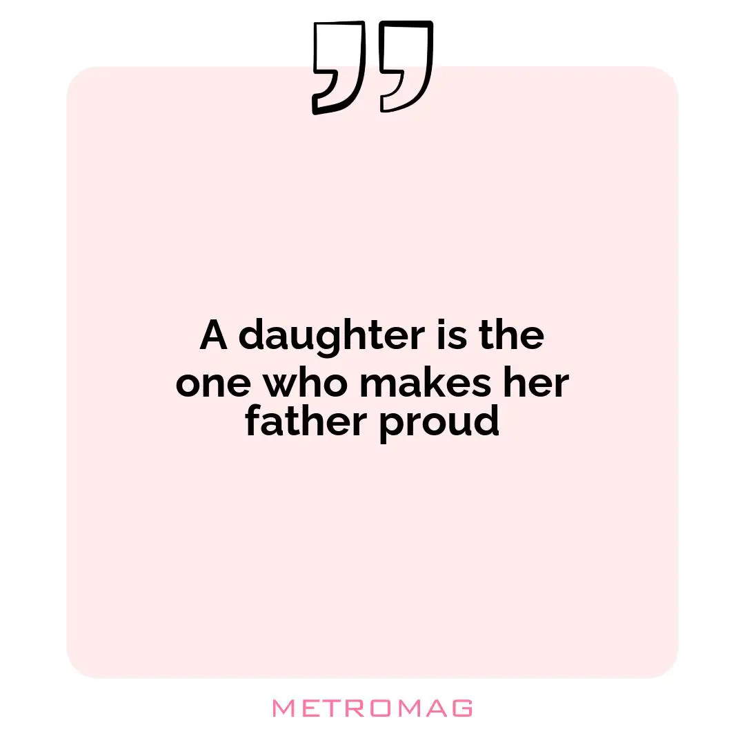 A daughter is the one who makes her father proud
