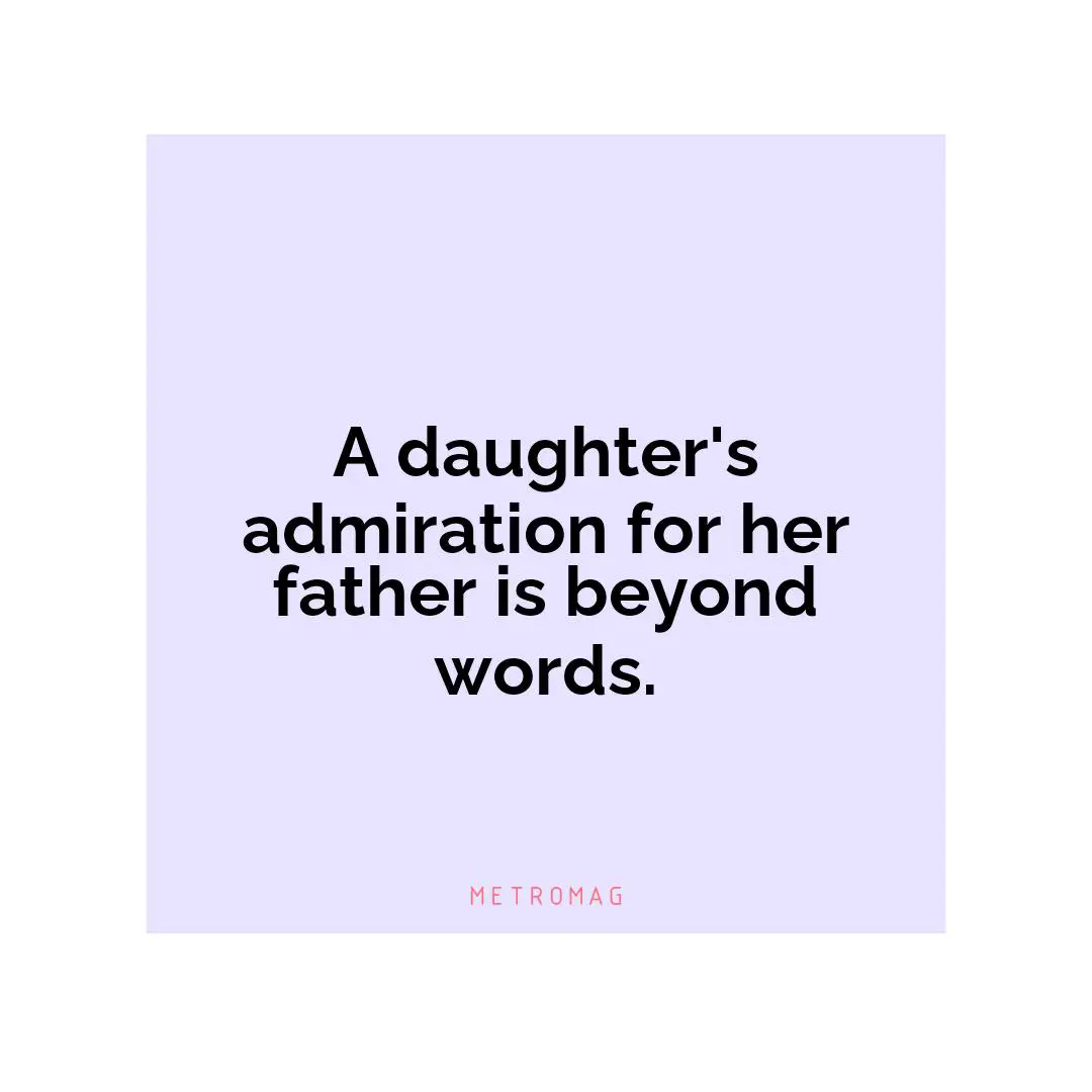 A daughter's admiration for her father is beyond words.