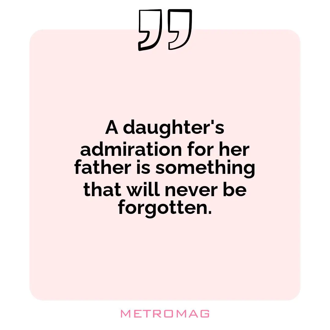 A daughter's admiration for her father is something that will never be forgotten.