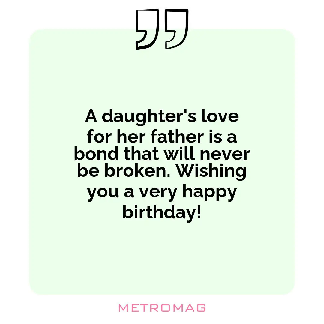 A daughter's love for her father is a bond that will never be broken. Wishing you a very happy birthday!