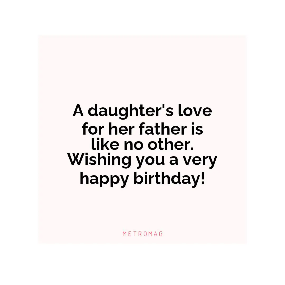 A daughter's love for her father is like no other. Wishing you a very happy birthday!