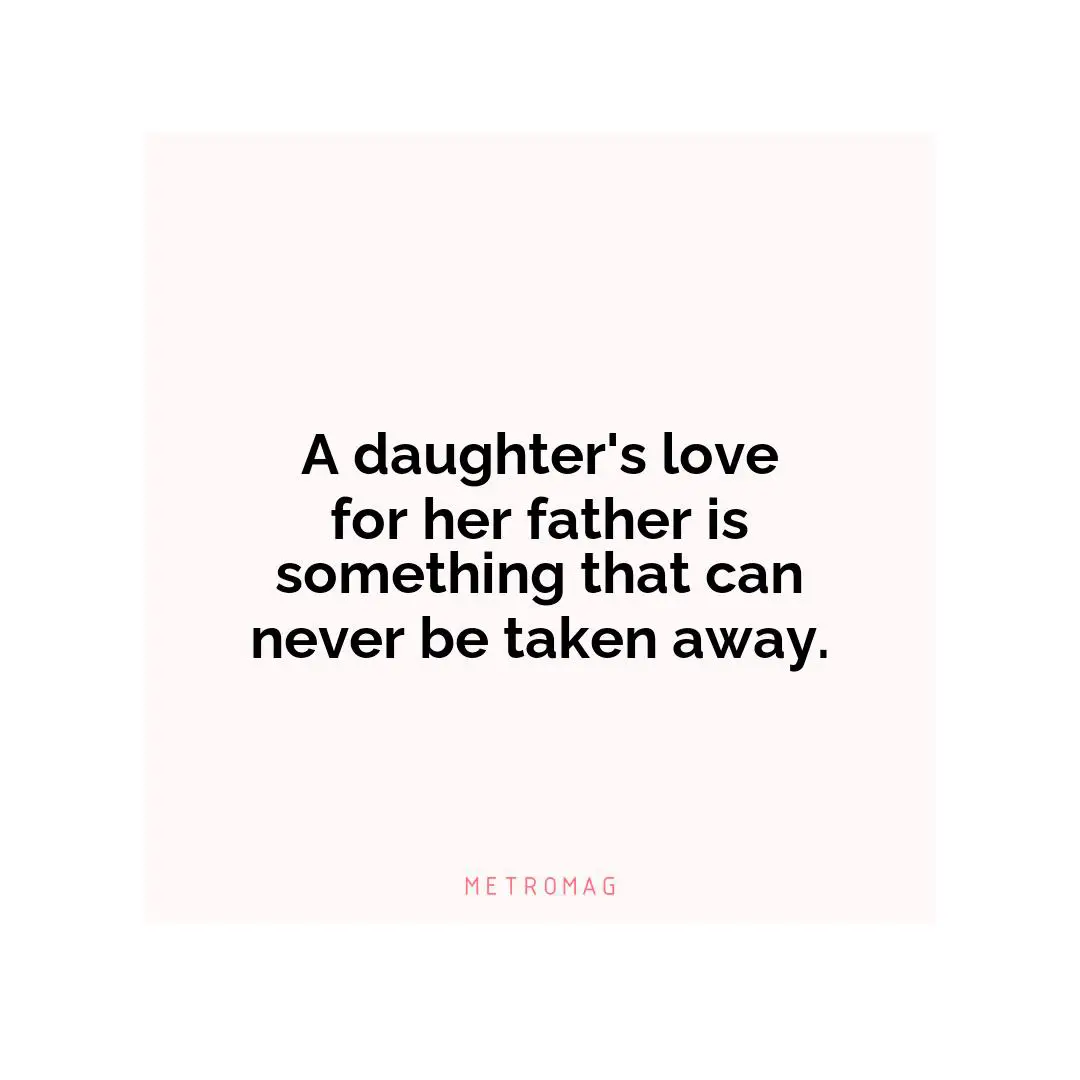 A daughter's love for her father is something that can never be taken away.