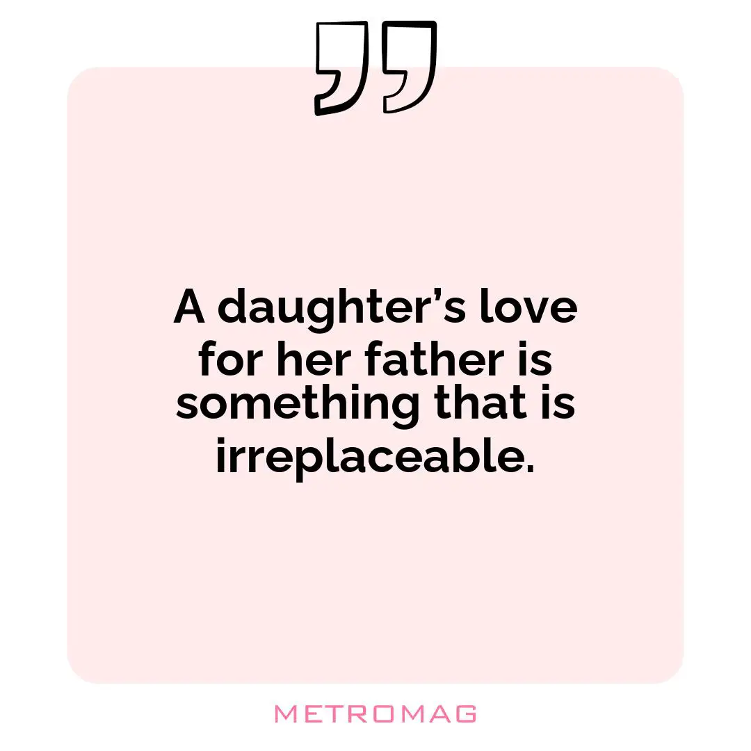 A daughter’s love for her father is something that is irreplaceable.