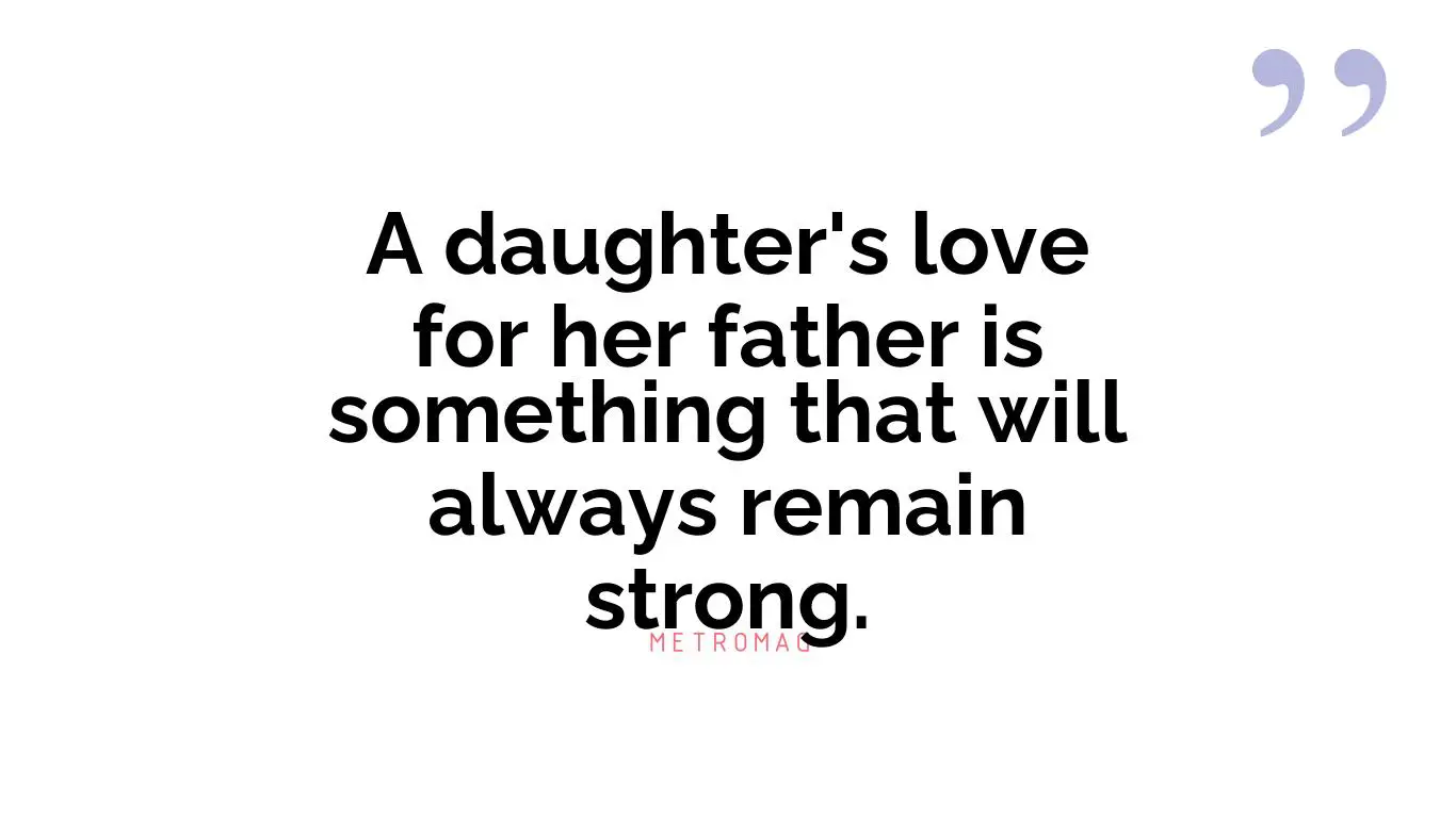 A daughter's love for her father is something that will always remain strong.