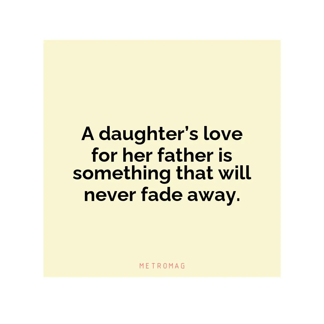 A daughter’s love for her father is something that will never fade away.