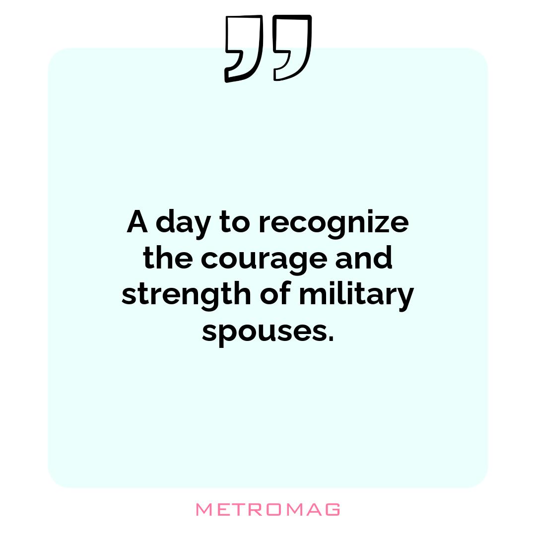 A day to recognize the courage and strength of military spouses.