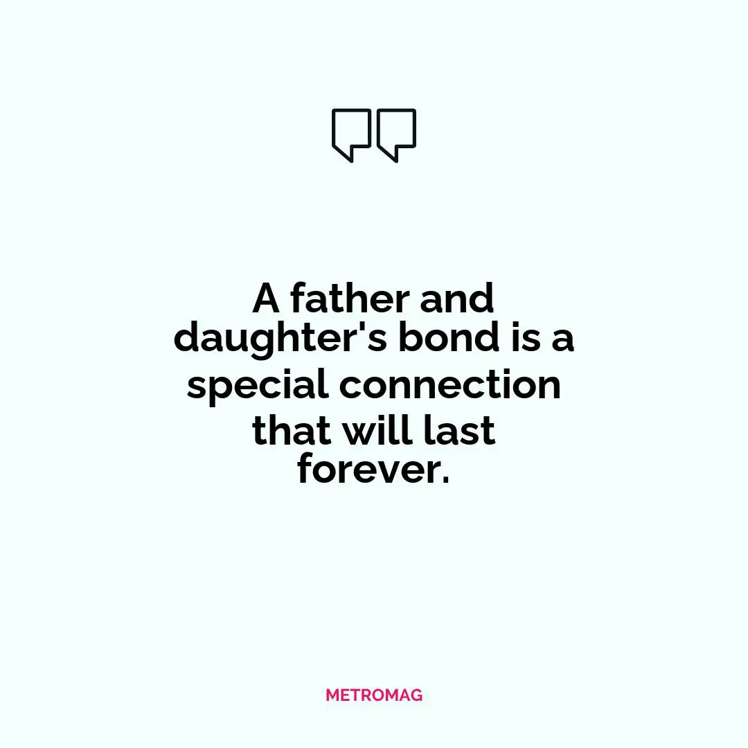 A father and daughter's bond is a special connection that will last forever.