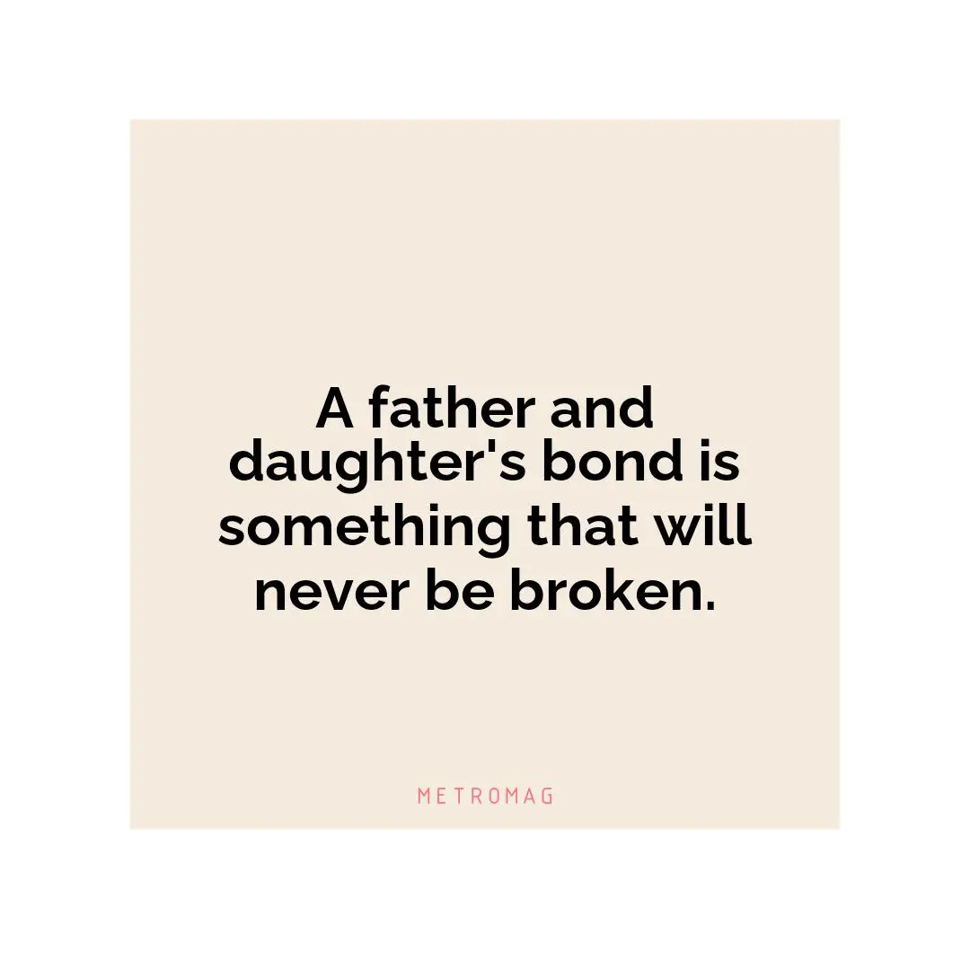A father and daughter's bond is something that will never be broken.