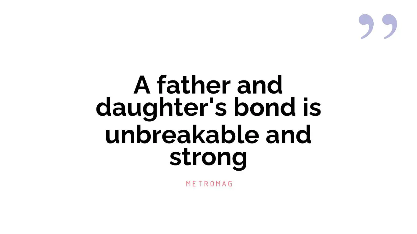 A father and daughter's bond is unbreakable and strong