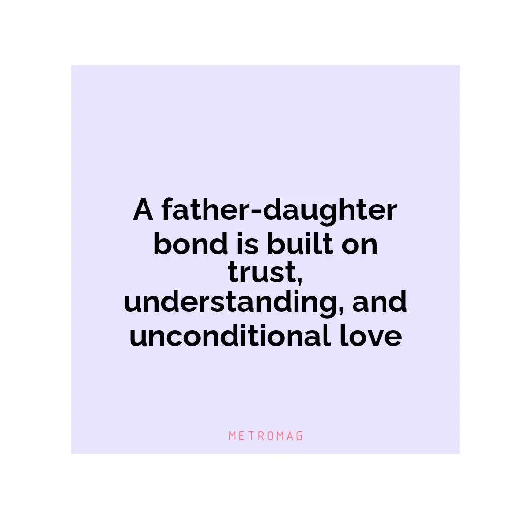 A father-daughter bond is built on trust, understanding, and unconditional love