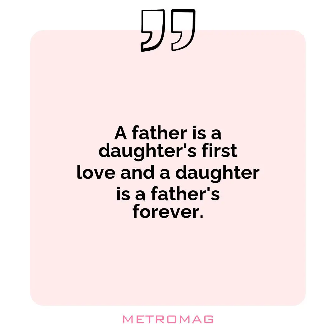 A father is a daughter's first love and a daughter is a father's forever.