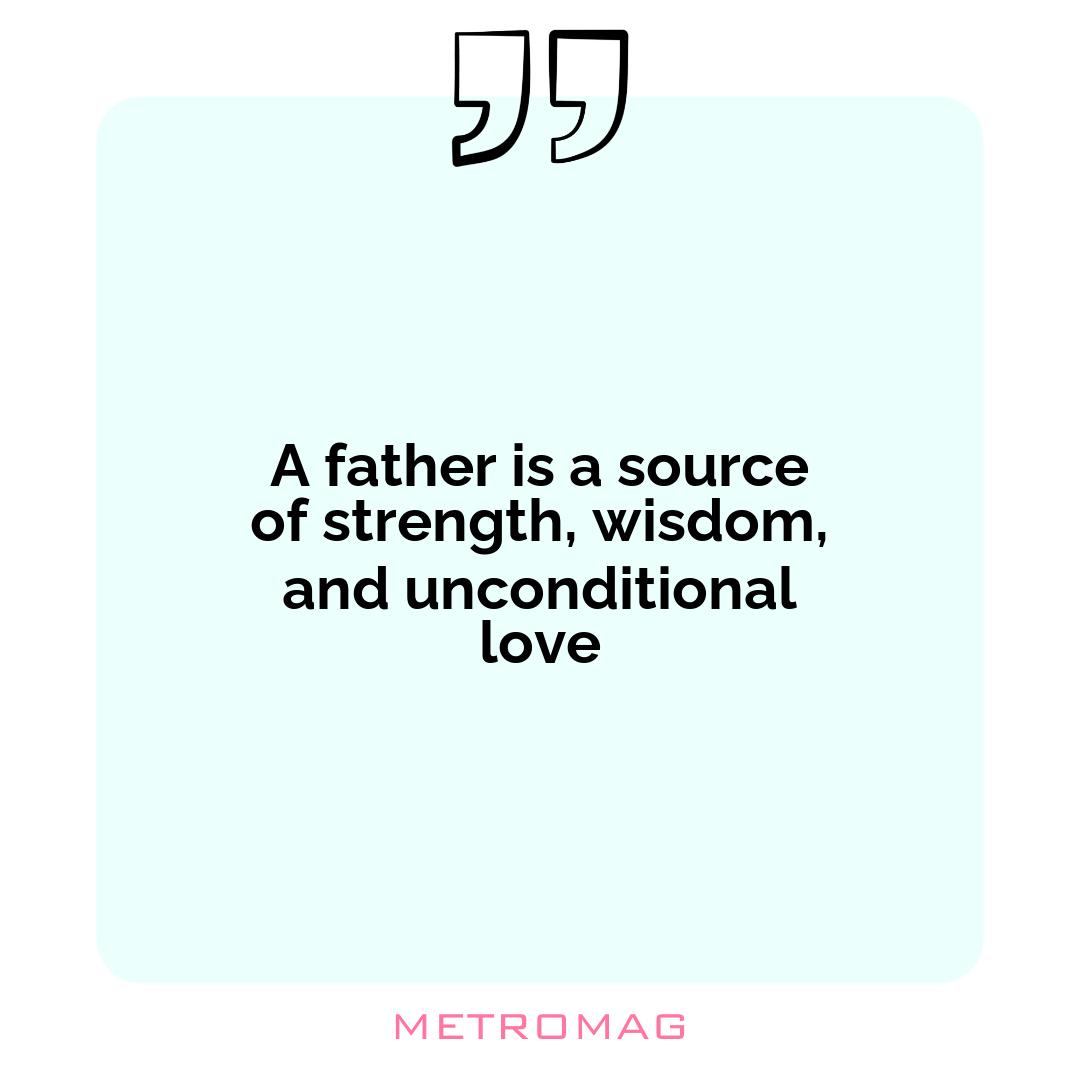 A father is a source of strength, wisdom, and unconditional love