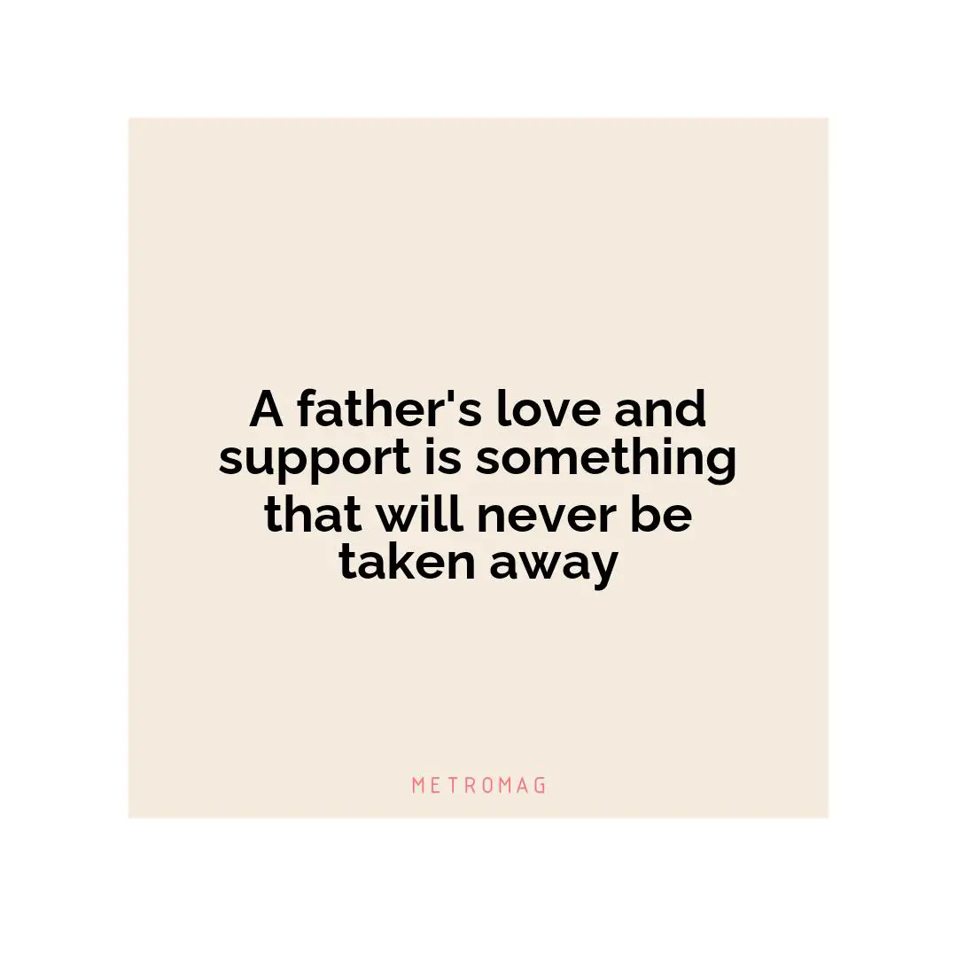 A father's love and support is something that will never be taken away