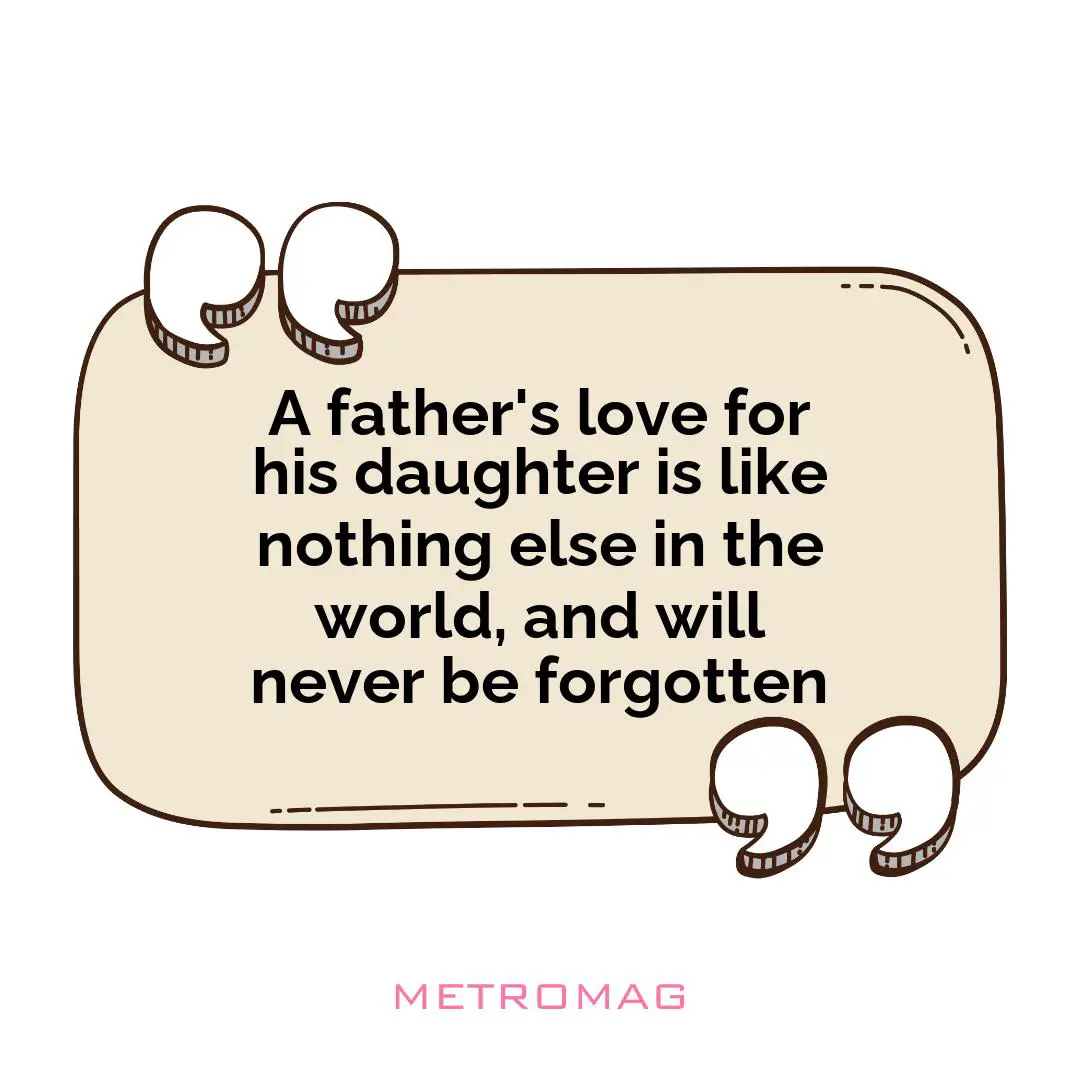 A father's love for his daughter is like nothing else in the world, and will never be forgotten