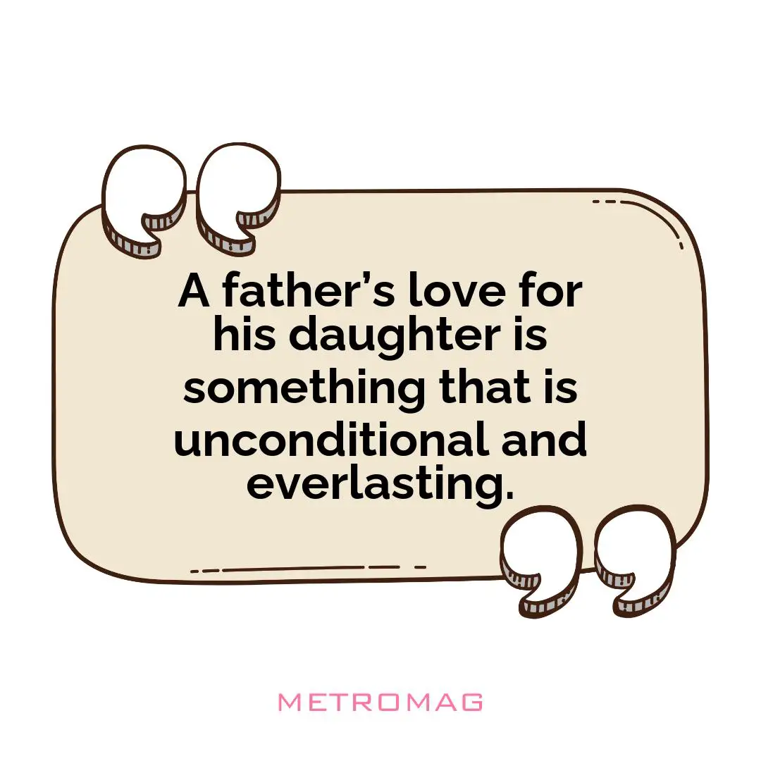 A father’s love for his daughter is something that is unconditional and everlasting.