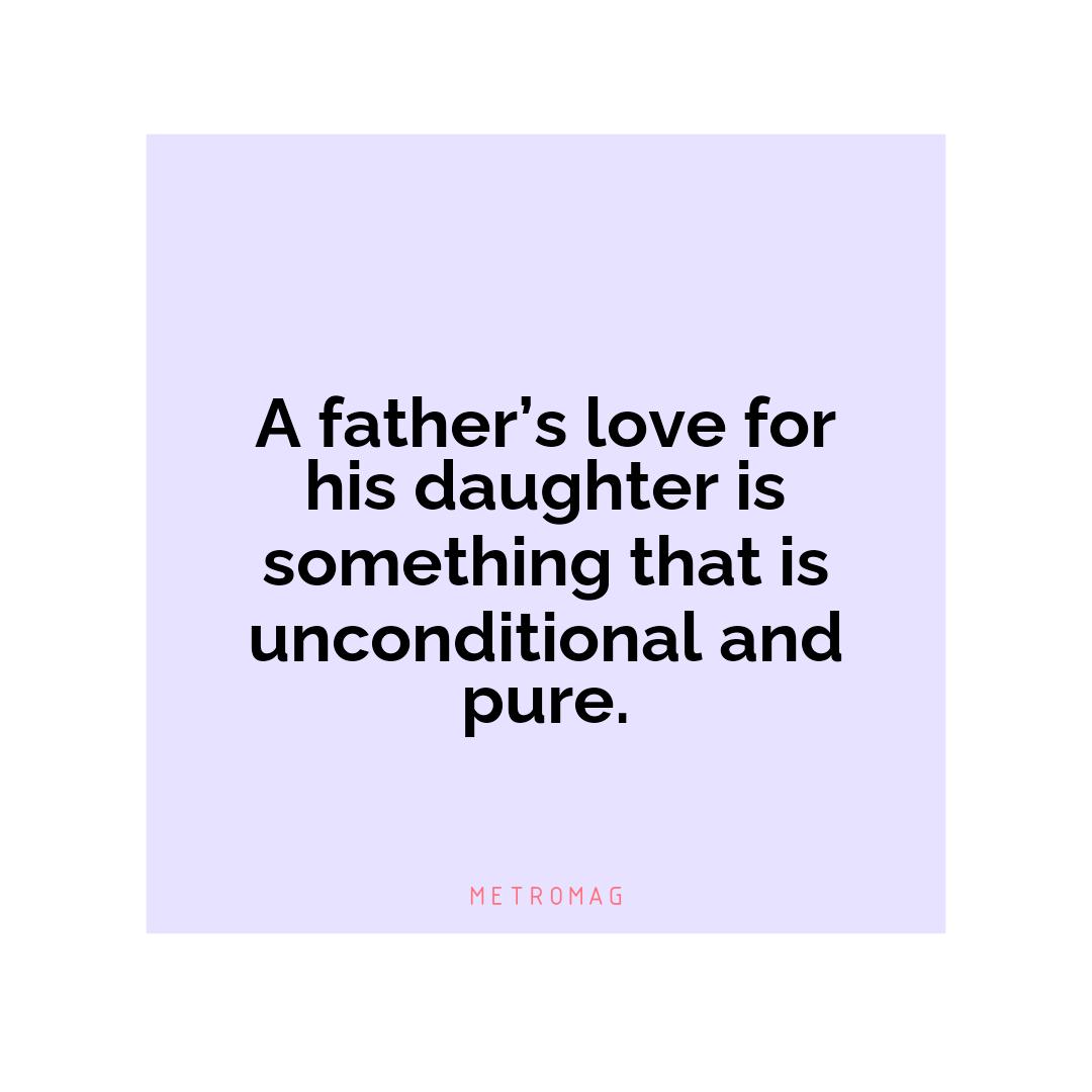 A father’s love for his daughter is something that is unconditional and pure.