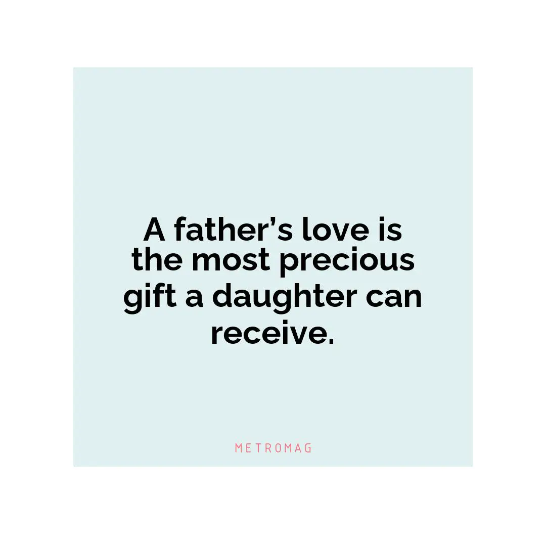 A father’s love is the most precious gift a daughter can receive.