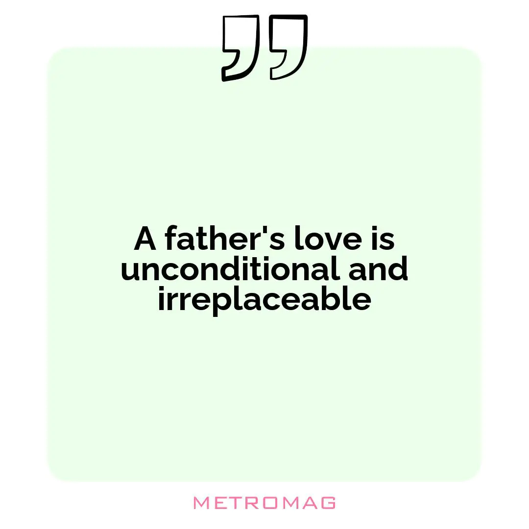A father's love is unconditional and irreplaceable