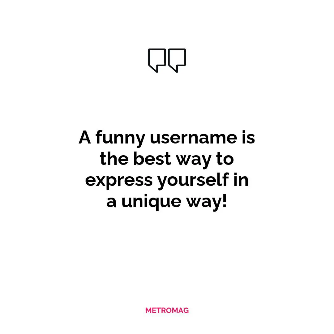 A funny username is the best way to express yourself in a unique way!