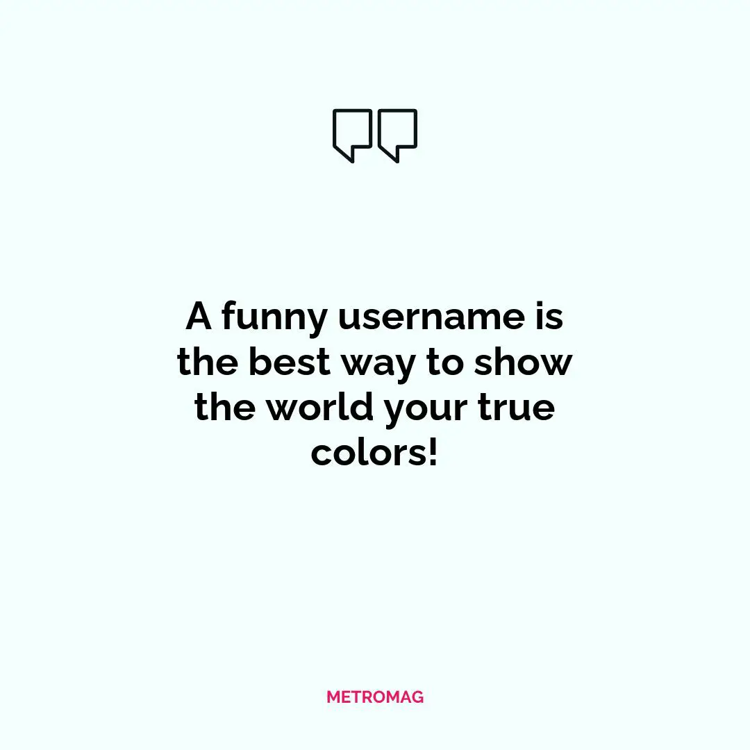 A funny username is the best way to show the world your true colors!