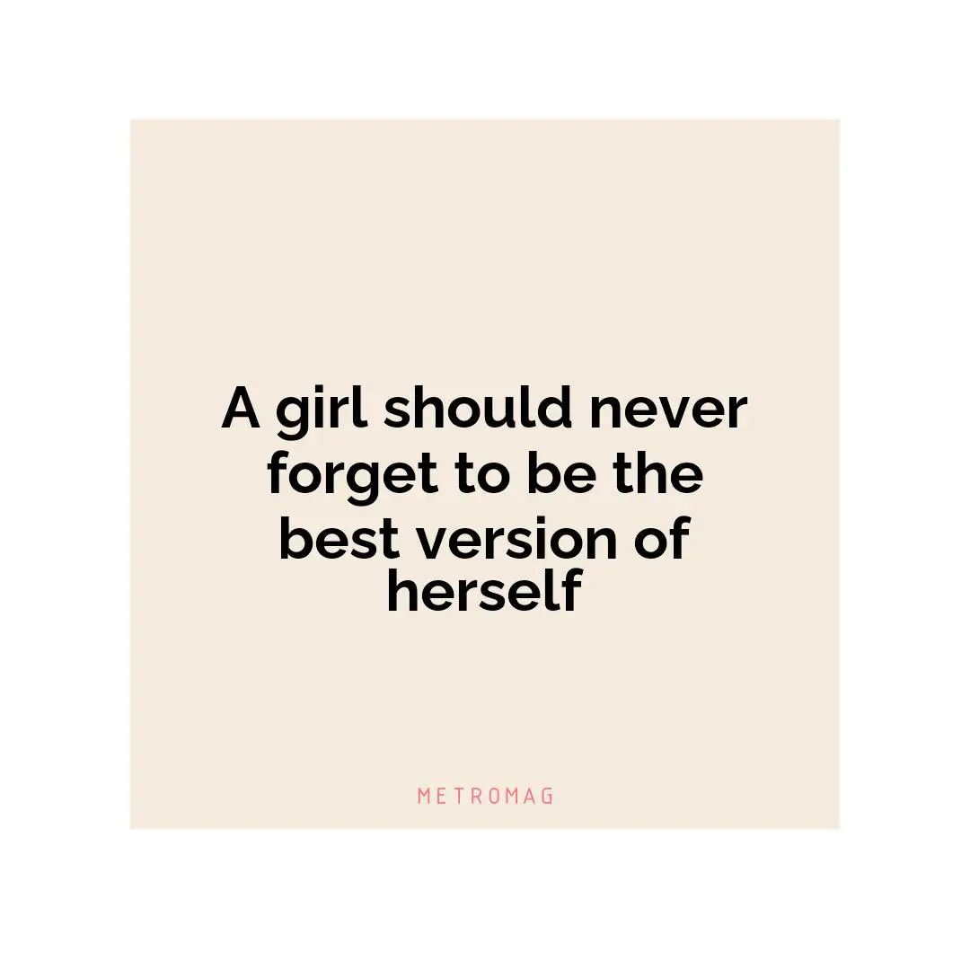 A girl should never forget to be the best version of herself