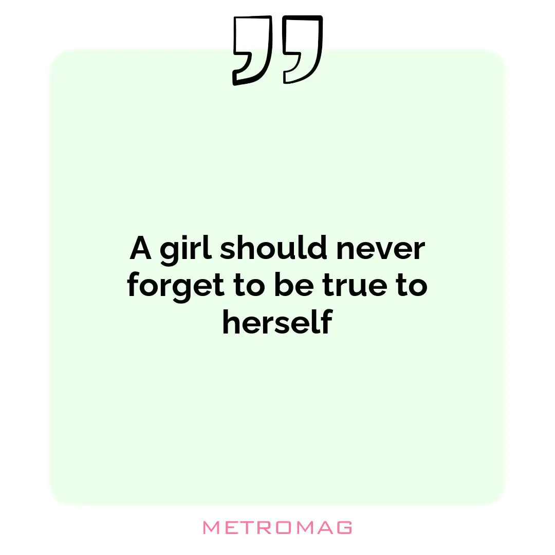 A girl should never forget to be true to herself