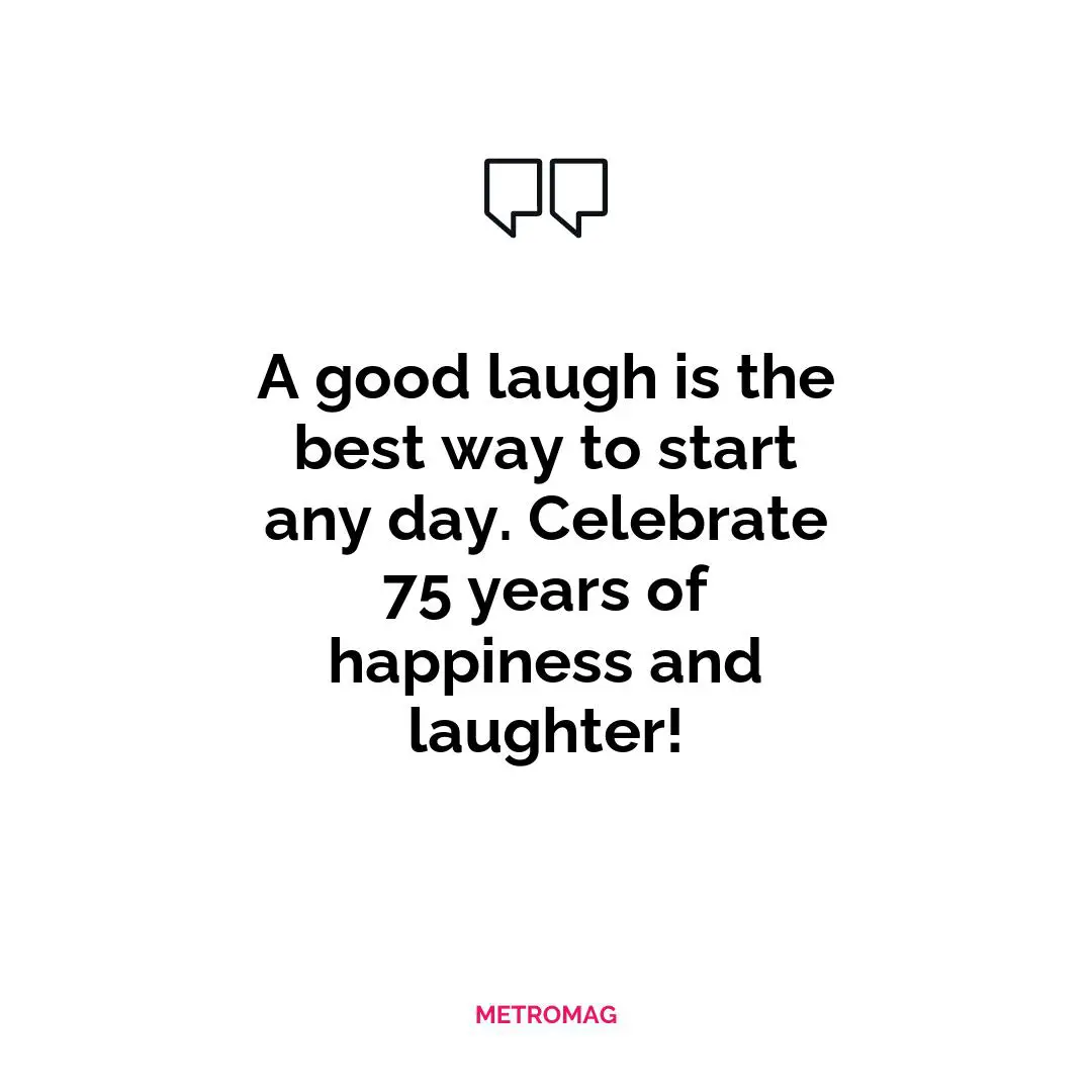 A good laugh is the best way to start any day. Celebrate 75 years of happiness and laughter!