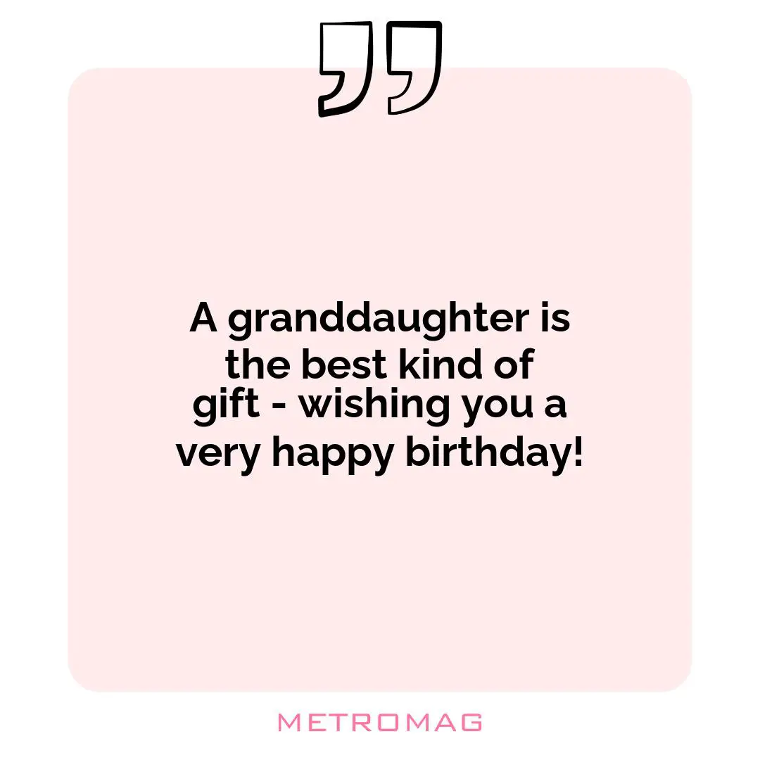 A granddaughter is the best kind of gift - wishing you a very happy birthday!